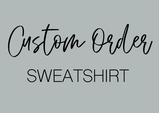 CUSTOM ORDER - Sweatshirt